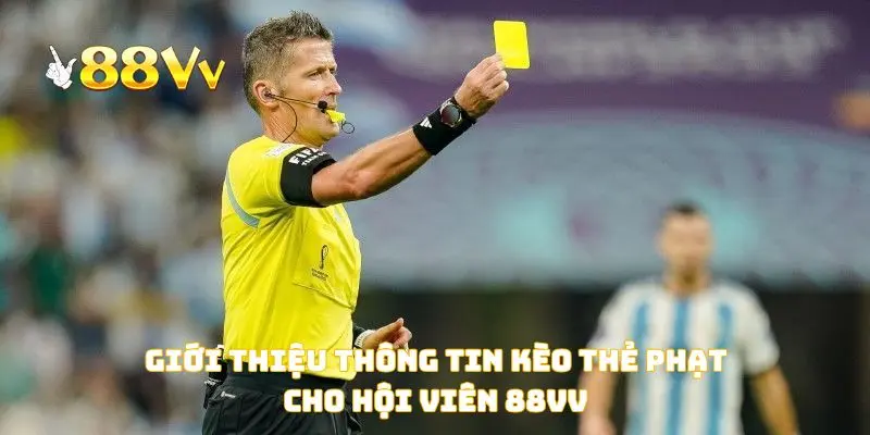 Giới thiệu thông tin kèo thẻ phạt cho hội viên 88Vv