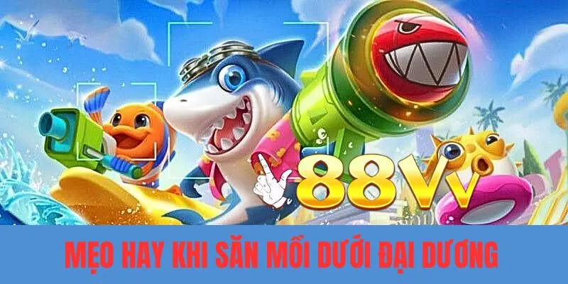 Mẹo hay săn từng sinh vật dưới đại dương