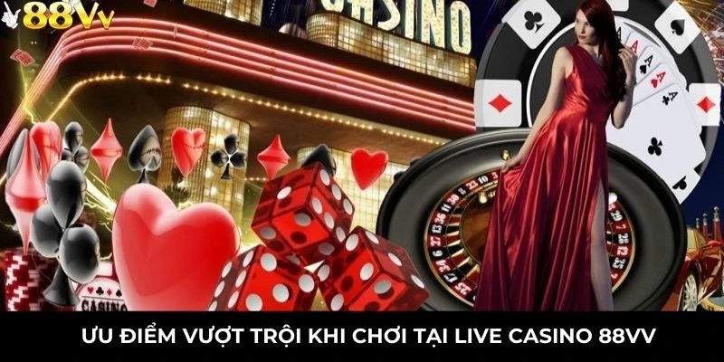 Ưu điểm vượt trội khi chơi tại live casino 88VV